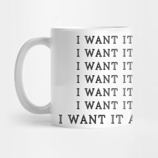 i want it all so give me everything Mug